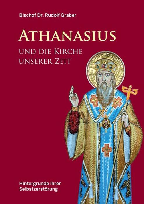 Athanasius und die Kirche unserer Zeit. Hintergründe ihrer Selbstzerstörung