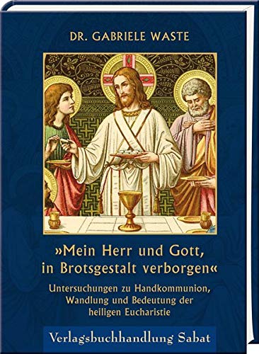 »Mein Herr und Gott, in Brotsgestalt verborgen«: Untersuchungen zu Handkommunion, Wandlung und Bedeu