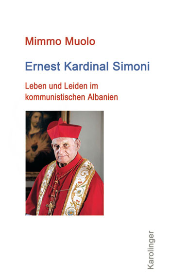 Ernest Kardinal Simoni. Leben und Leiden im kommunistischen Albanien