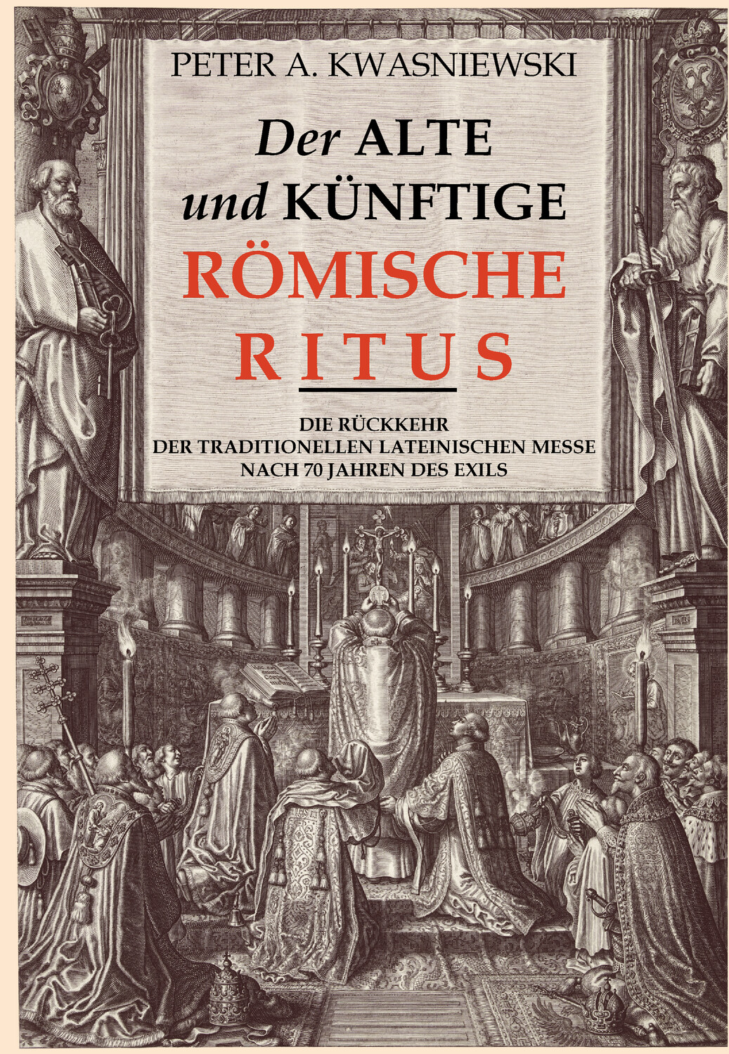 Der alte und künftige Römische Ritus. Die Rückkehr der traditionellen Lateinischen Messe nach 70 Jahren des Exils