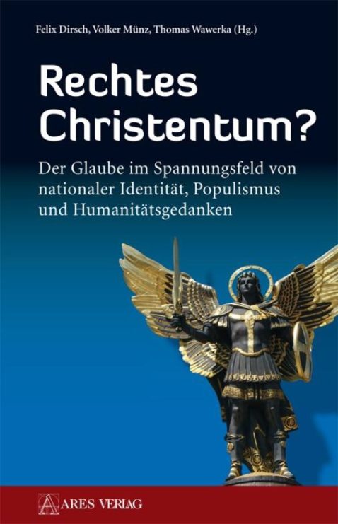 Rechtes Christentum?: Der Glaube im Spannungsfeld von nationaler Identität, Populismus und Humanität