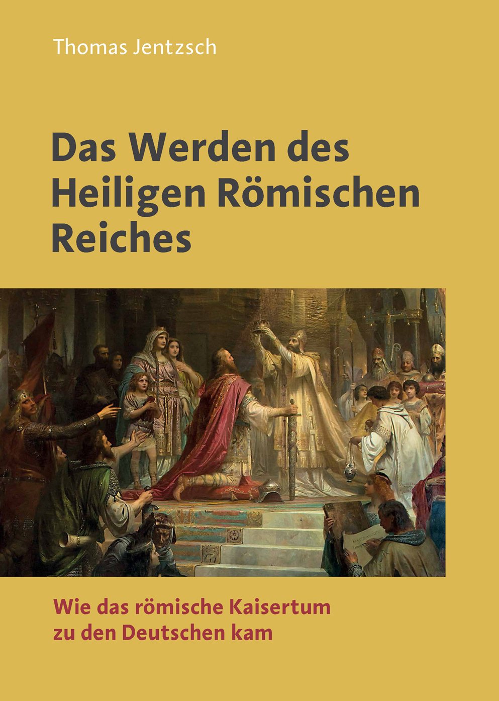 Das Werden des Heiligen Römisches. Wie das römische Kaisertum zu den Deutschen kam.n Reiche